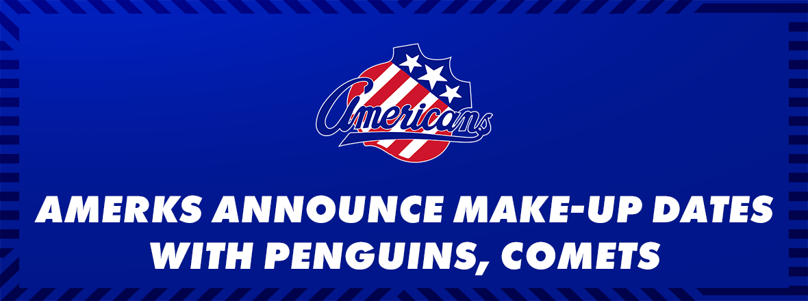 AMERKS ANNOUNCE MAKE-UP DATES WITH PENGUINS, COMETS